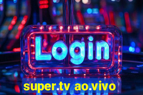 super.tv ao.vivo